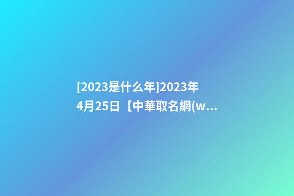 [2023是什么年]2023年4月25日【中華取名網(wǎng)】涼山州XXX建設(shè)有限公司簽約-第1張-公司起名-玄機(jī)派